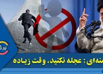 چرا خامنه ای گفت عجله نکنید وقت زیاد است!؟